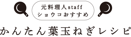 元料理人staff ショウコおすすめ かんたん葉玉ねぎレシピ